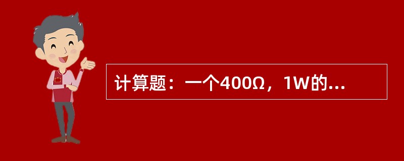 计算题：一个400Ω，1W的电阻，使用时电流和电压不得超过多大？