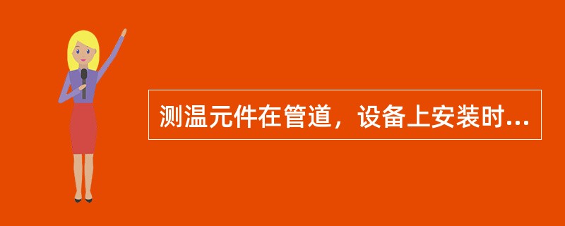 测温元件在管道，设备上安装时，固定方式有哪几种？各适合什么场合？