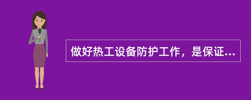 做好热工设备防护工作，是保证机组安全、可靠运行的必要环节，因此在热工设备运行维护