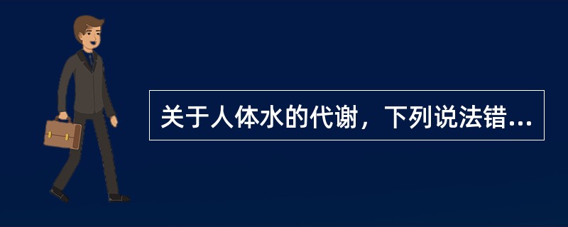 关于人体水的代谢，下列说法错误的是（）