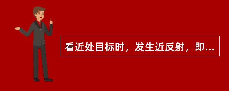 看近处目标时，发生近反射，即同时发生（）。