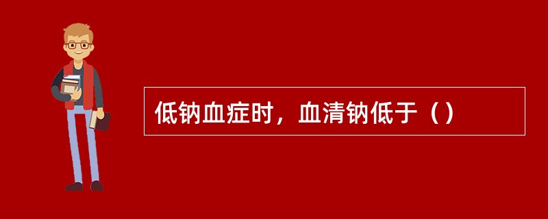 低钠血症时，血清钠低于（）