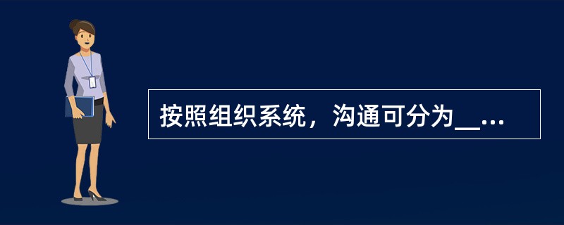 按照组织系统，沟通可分为____________和_______________