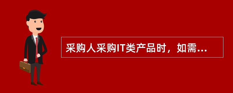 采购人采购IT类产品时，如需在标准产品之外，调换部分选件或采购耗材，可按选件和耗