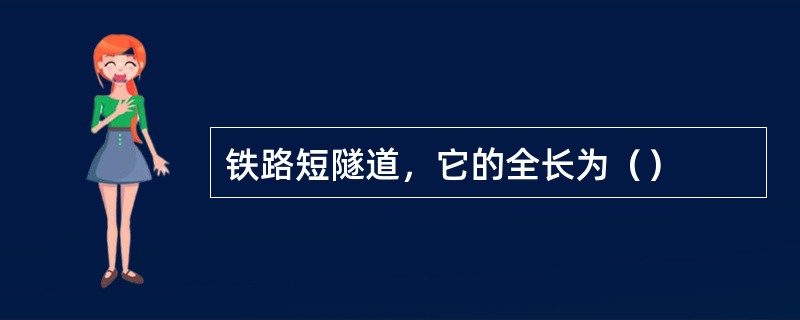 铁路短隧道，它的全长为（）