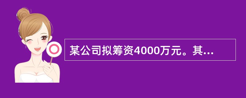 某公司拟筹资4000万元。其中：发行债券1000万元，筹资费率2%，债券年利率1