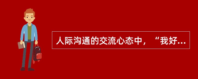 人际沟通的交流心态中，“我好，你不好。”是一种（）的心态。