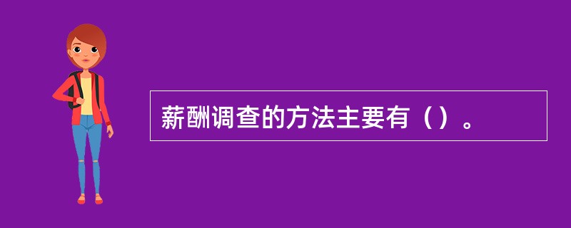 薪酬调查的方法主要有（）。