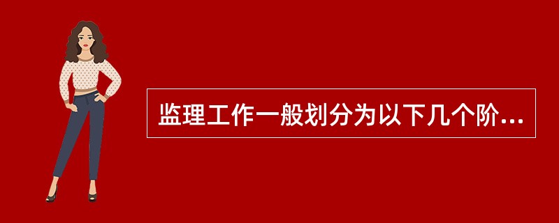 监理工作一般划分为以下几个阶段（）