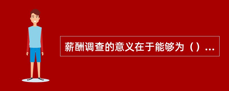 薪酬调查的意义在于能够为（）提供参考依据。