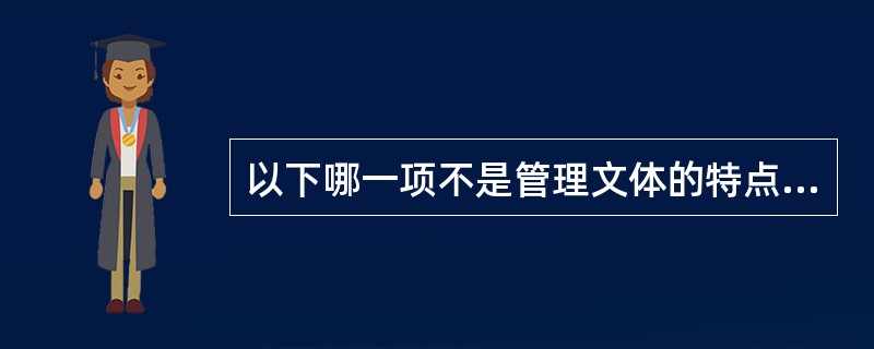 以下哪一项不是管理文体的特点（）