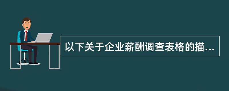 以下关于企业薪酬调查表格的描述正确的是（）。