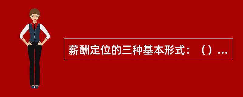 薪酬定位的三种基本形式：（）、追随型企业的薪酬水平与市场平均薪酬水平基本相当的滞