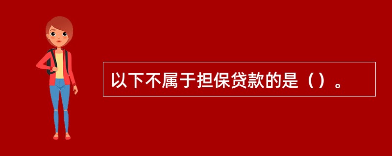 以下不属于担保贷款的是（）。