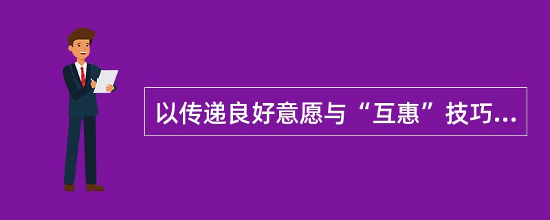 以传递良好意愿与“互惠”技巧激发受众。遵循什么原则（）。