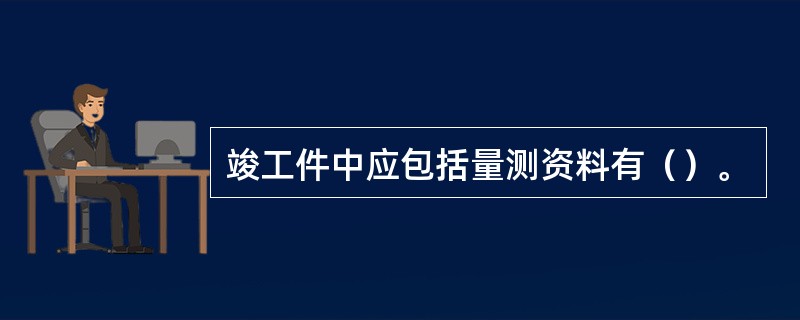 竣工件中应包括量测资料有（）。