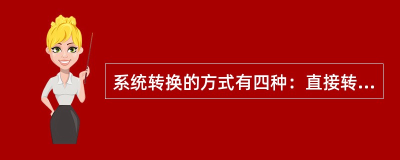 系统转换的方式有四种：直接转换、平行转换、（）、逐步转换。