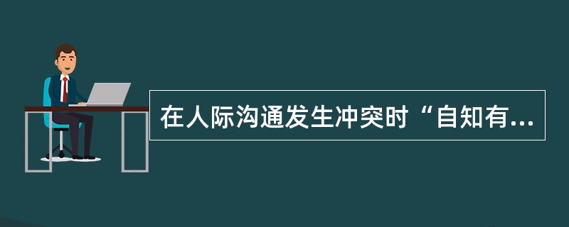 在人际沟通发生冲突时“自知有错，但表明自己的态度，以示虚心”采取了（）解决方式。