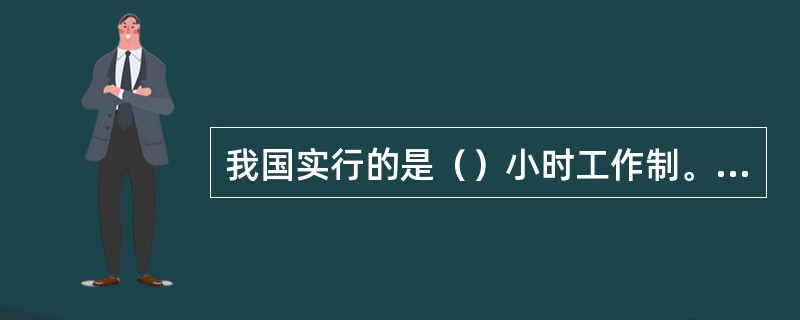 我国实行的是（）小时工作制。劳动者的公休假日为每周（）天。