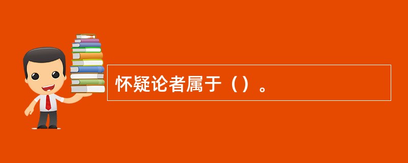 怀疑论者属于（）。