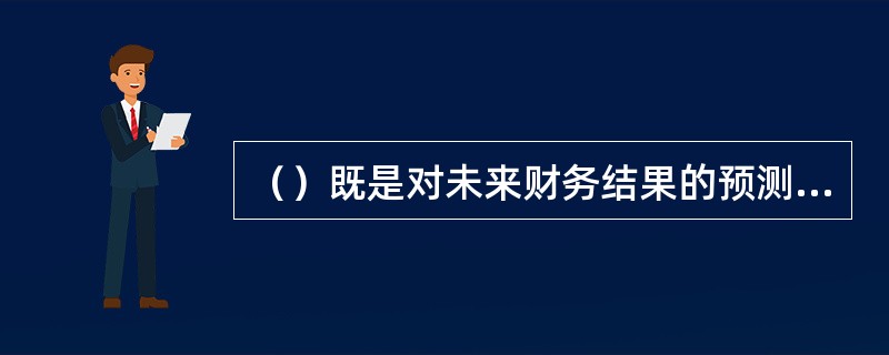 （）既是对未来财务结果的预测，又是对未来财务结果实现途径的安排，包括了非财务活动