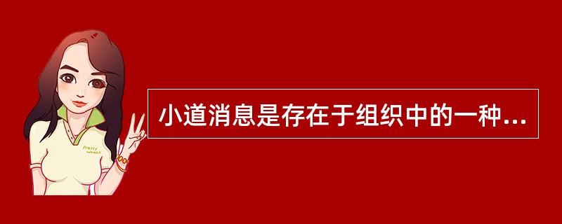 小道消息是存在于组织中的一种非正式沟通形式，其特点是（）