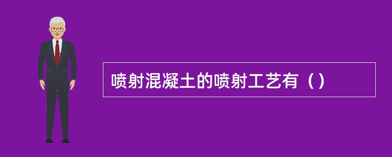 喷射混凝土的喷射工艺有（）