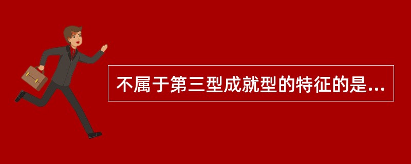 不属于第三型成就型的特征的是（）。