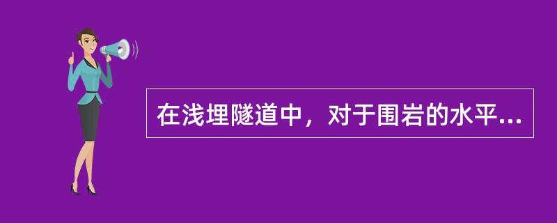 在浅埋隧道中，对于围岩的水平侧压力的正确说法是（）