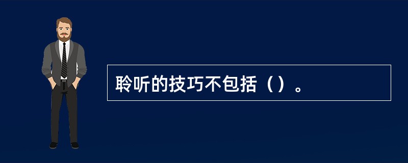 聆听的技巧不包括（）。