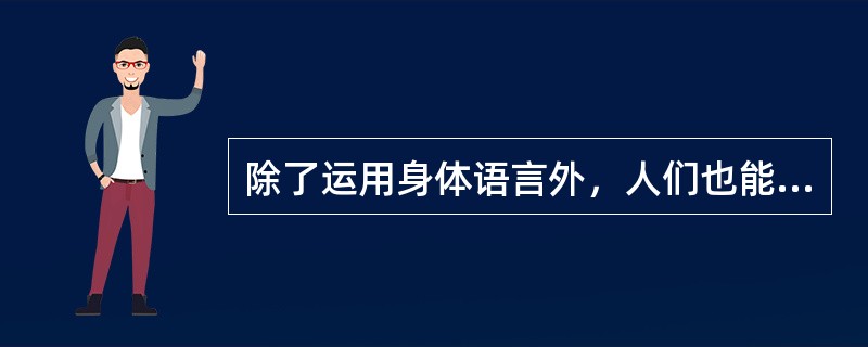 除了运用身体语言外，人们也能通过物体的运用，环境布置等手段进行非言语的沟通。这种
