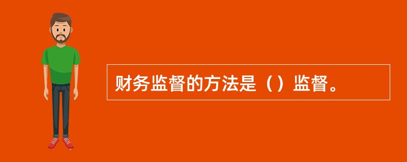 财务监督的方法是（）监督。