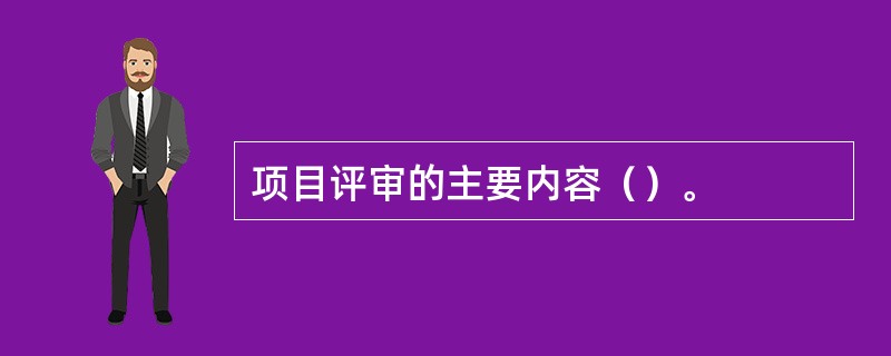 项目评审的主要内容（）。