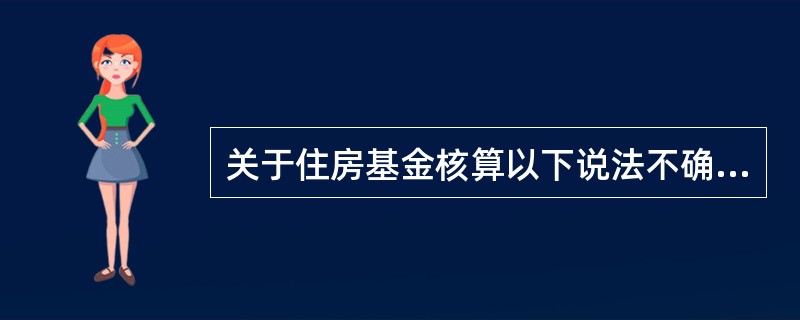 关于住房基金核算以下说法不确的是（）。