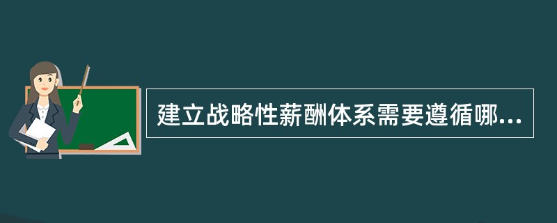 建立战略性薪酬体系需要遵循哪些步骤？