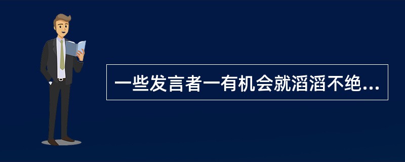 一些发言者一有机会就滔滔不绝，使多数与会者生厌。这是影响会议效果的什么因素？（）