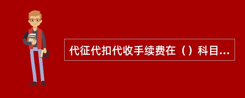 代征代扣代收手续费在（）科目中列支。