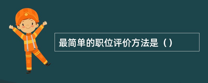 最简单的职位评价方法是（）