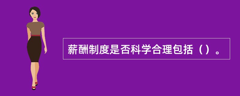 薪酬制度是否科学合理包括（）。