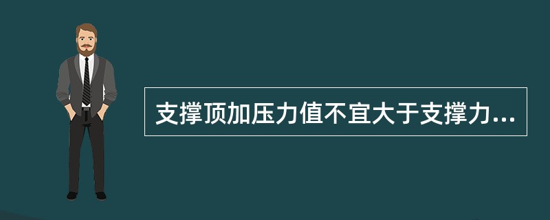 支撑顶加压力值不宜大于支撑力设计值的（）倍。