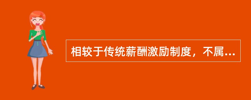 相较于传统薪酬激励制度，不属于现代薪酬激励发展趋势的是（）