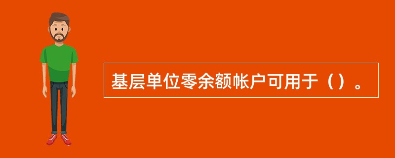 基层单位零余额帐户可用于（）。