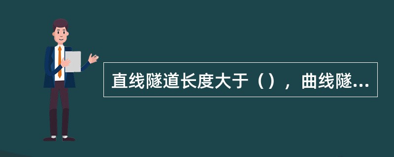 直线隧道长度大于（），曲线隧道大于（），均应根据横向贯通精度要求进行隧道平面控制