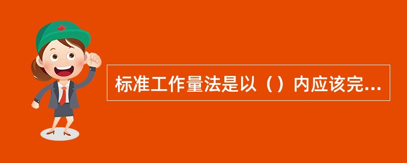 标准工作量法是以（）内应该完成的工作量作为计件工资的计算依据。