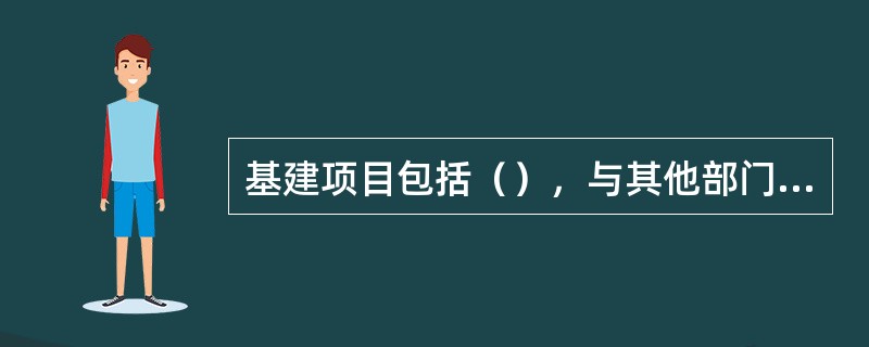 基建项目包括（），与其他部门合建的基建项目也按本办法的规定执行。