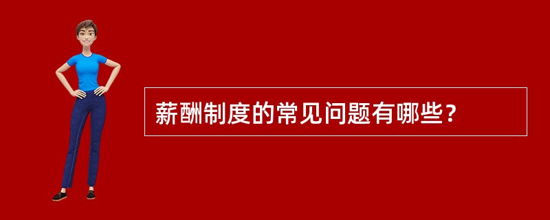 薪酬制度的常见问题有哪些？