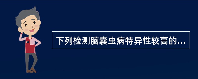 下列检测脑囊虫病特异性较高的试验是脑脊液（）。