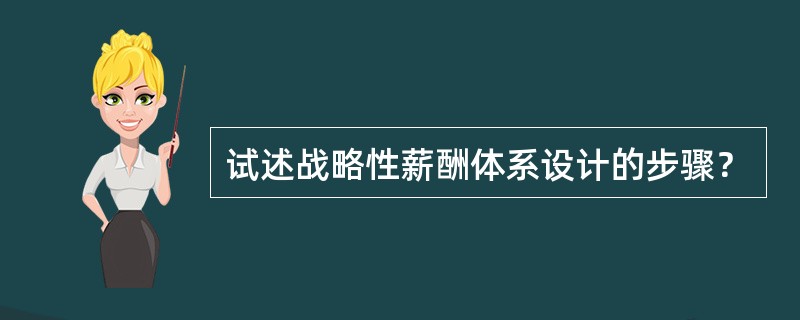 试述战略性薪酬体系设计的步骤？