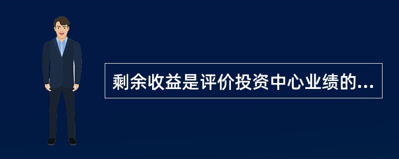 剩余收益是评价投资中心业绩的指标之一。下列关于剩余收益指标的说法中，正确的有()