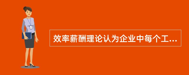 效率薪酬理论认为企业中每个工人的生产率是企业支付的（）、其他企业支付的（）以及（